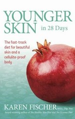Younger skin in 28 days : the fast-track diet for beautiful skin and a cellulite-proof body / Karen Fischer.