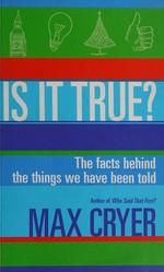Is it true? : the facts behind the things we have been told / Max Cryer.