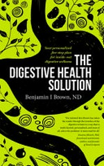 The digestive health solution : your personalized five-step plan for inside-out digestive wellness / Benjamin I. Brown.