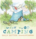 When we go camping / Sally Sutton ; illustrated by Cat Chapman.
