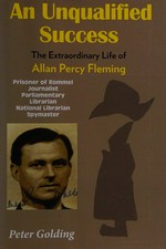 An unqualified success : the extraordinary life of Allan Percy Fleming / Peter Golding.