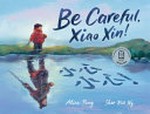Be Careful, Xiao Xin! / Alice Pung ; Sher Rill Ng.