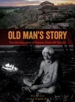 Old man's story : the last thoughts of Kakadu Elder Bill Neidjie / Bill Neidjie as told to Mark Lang ; photographs by Mark Lang.