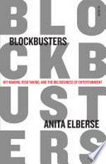 Blockbusters : hit-making, risk-taking, and the big business of entertainment / Anita Elberse.