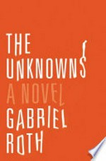 The unknowns / Gabriel Roth.