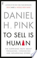 To sell is human : the suprising truth about persuading, convincing and influencing others / Daniel H. Pink.