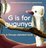 G is for Gugunyal : a Dhurga alphabet book / written and illustrated by Leanne Brook.