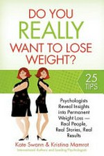 Do you really want to lose weight? : psychologists reveal insights into permanent weight loss: real people, real stories, real results / Kate Swann & Kristina Mamrot.