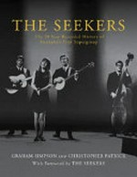 The Seekers : the 50 year recorded history of Australia's first supergroup / Graham Simpson and Christopher Patrick ; with foreword by The Seekers.