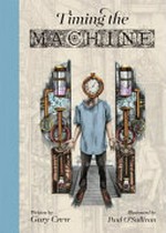 Timing the machine / written by Gary Crew ; illustrated by Paul O'Sullivan.