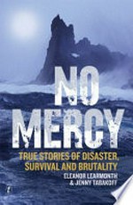 No mercy : true stories of disaster, survival and brutality / Eleanor Learmonth & Jenny Tabakoff.