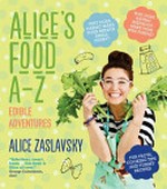 Alice's food A-Z: edible adventures : all the things you ever wanted to know about food (also, some things you didn't) / Alice Zaslavsky ; [illustrated by Kat Chadwick].