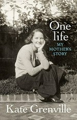 One life : my mother's story / Kate Grenville.
