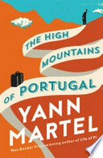 The high mountains of Portugal / Yann Martel.