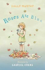 Roses are blue / Sally Murphy ; illustrator, Gabriel Evans.