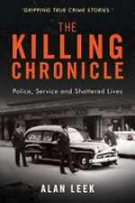 The killing chronicle : police, service and shattered lives / Alan Leek.