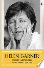 Yellow notebook. Helen Garner. Diaries. Volume 1, 1978-1987 /