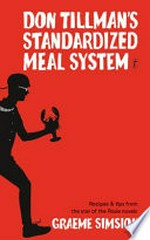 Don Tillman's standardized meal system : recipes & tips from the star of the Rosie novels / Graeme Simsion.