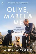 Olive, Mabel & me : life and adventures with two very good dogs / Andrew Cotter.