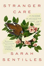 Stranger care : a memoir of loving what isn't ours / Sarah Sentilles.
