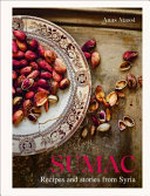 Sumac : recipes and stories from Syria / Anas Atassi ; recipes, Anas Atassi and Ajda Mehmet ; text, Anas Atassi and Suzanne Stougie ; translator, Margie Franzen.