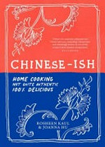 Chinese-ish : home cooking, not quite authentic, 100% delicious / recipes by Rosheen Kaul ; Illustrations by Joanna Hu.
