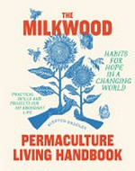 The Milkwood permaculture living handbook : habits for hope in a changing world / Kirsten Bradley.