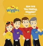 How are you feeling, Wiggles? : a book about feelings.