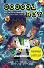 Googol boy : and the peculiar incident of the Great Quiz Trophy /John Michael, Dave Atze.