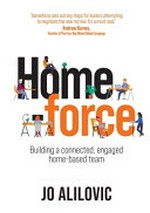 Homeforce : building a connected, engaged home-based team / Jo Alilovic.
