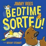 Bedtime sorted! / Jimmy Rees ; art by Briony Stewart.