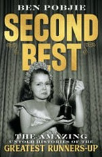 Second best : the amazing untold histories of the greatest runners-up / Ben Pobjie.