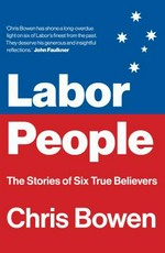 Labor people : the stories of six true believers / Chris Bowen.