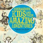Courageous kids and their amazing adventures / Stephanie Owen Reeder ; illustrations by Liz Duthie.