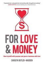 For love & money : how to profit with purpose and grow a business with love / Carolyn Butler-Madden.