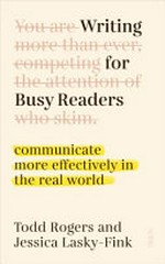 Writing for busy readers : communicate more effectively in the real world / Todd Rogers and Jessica Lasky-Fink.