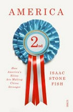 America second : how America's elites are making China stronger / Isaac Stone Fish.