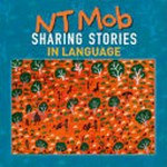 NT mob : sharing stories in language / written, illustrated and compiled by language teams across the Northern Territory ; edited by Bill Forshaw.