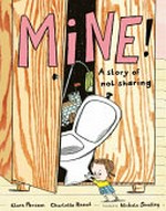 Mine! : a story of not sharing / written by Klara Persson ; illustrated by Charlotte Ramel ; translated by Nichola Smalley.