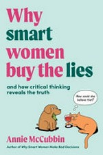 Why smart women buy the lies : and how critical thinking reveals the truth / Annie McCubbin.