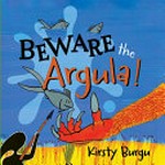 Beware the Argula! / Kirsty Burgu.