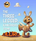 The three-legged kangaroo from Uluru / Michelle Worthington ; illustrated by Dave Atze.
