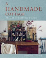 A handmade cottage : the art of crafting a home / Jodie May Seymour.