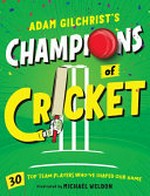 Adam Gilchrist's champions of cricket / Adam Gilchrist ; illustrated by Michael Weldon.