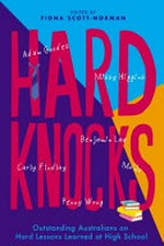 Hard knocks : outstanding Australians on hard lessons learned at High School / edited by Fiona Scott-Norman.