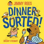 Dinner sorted! / Jimmy Rees ; art by Briony Stewart.