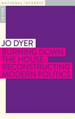Burning down the house : reconstructing modern politics / Jo Dyer.