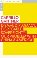 Dismal diplomacy, disposable sovereignty : our problem with China & America / Carrillo Gantner.