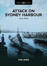 Attack on Sydney Harbour : June 1942 / Tom Lewis.
