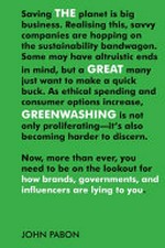 The great greenwashing : how brands, governments and influencers are lying to you / John Pabon.